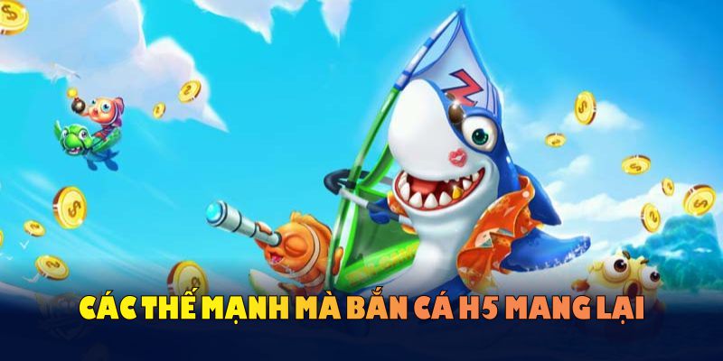 Cùng tìm hiểu các thế mạnh mà bắn cá H5 mang lại