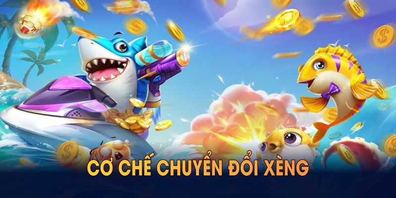 Bắn cá xèng thú vị với cơ chế chuyển đổi xèng sang tiền và ngược lại
