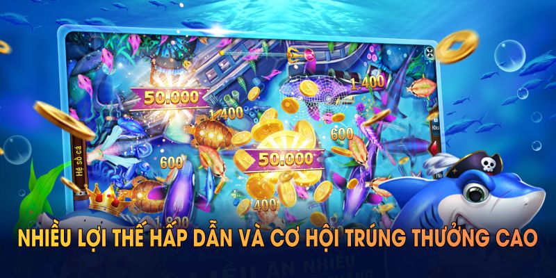 Bắn cá xèng đem lại nhiều lợi thế hấp dẫn và cơ hội trúng thưởng cao