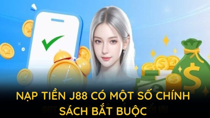 Nạp tiền J88 có một số chính sách bắt buộc để bảo đảm quyền lợi cho hội viên