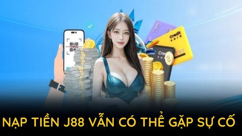 Nạp tiền J88 vẫn có thể gặp sự cố, nhưng được nhà cái xử lý nhanh chóng