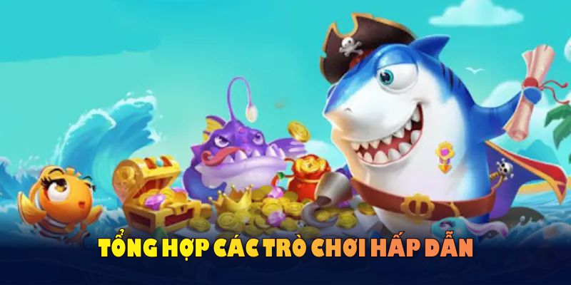 Tổng hợp các trò chơi hấp dẫn, kết hợp cổng game bắn cá H5
