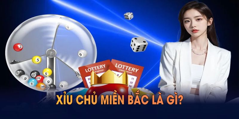 Xỉu Chủ miền Bắc Là Gì? Cách Chơi Và Kinh Nghiệm Hay